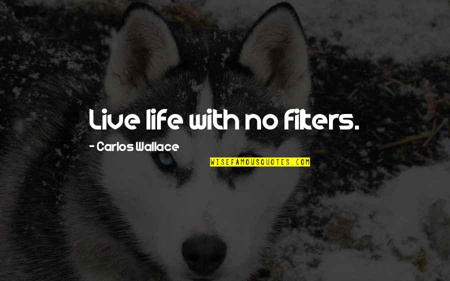 Forsmark 1 Quotes By Carlos Wallace: Live life with no filters.