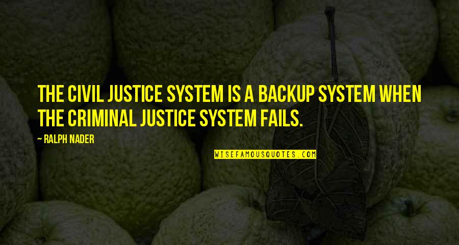 Forsook Biblical Quotes By Ralph Nader: The civil justice system is a backup system
