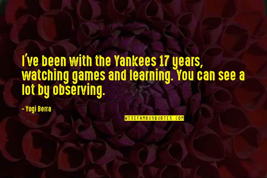 Forsook Biblical Quotes By Yogi Berra: I've been with the Yankees 17 years, watching