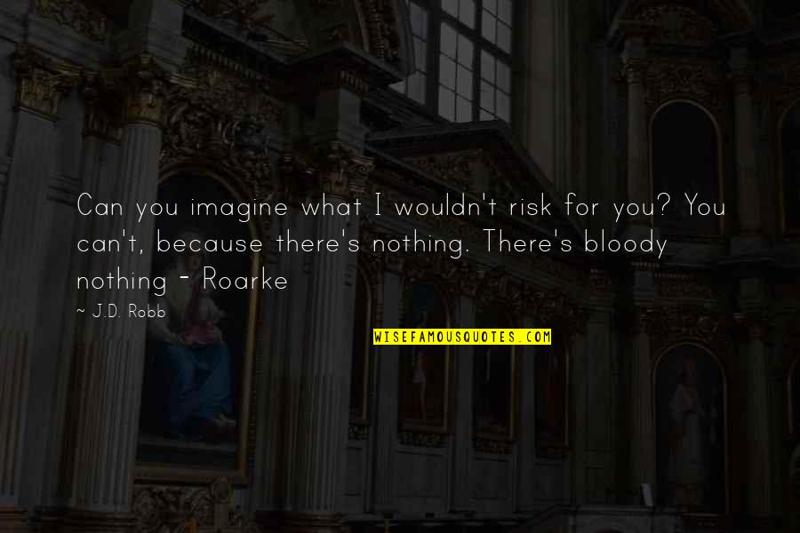 Forsook Quotes By J.D. Robb: Can you imagine what I wouldn't risk for