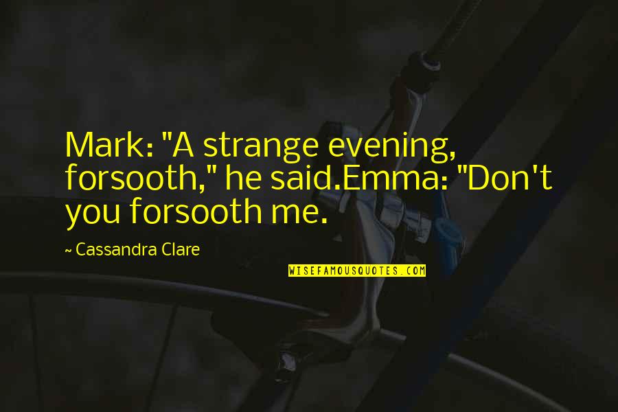 Forsooth Quotes By Cassandra Clare: Mark: "A strange evening, forsooth," he said.Emma: "Don't