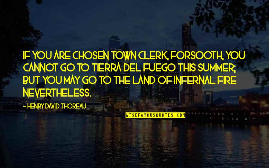 Forsooth Quotes By Henry David Thoreau: If you are chosen town clerk, forsooth, you