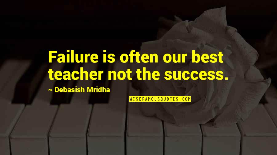 Forsque Quotes By Debasish Mridha: Failure is often our best teacher not the