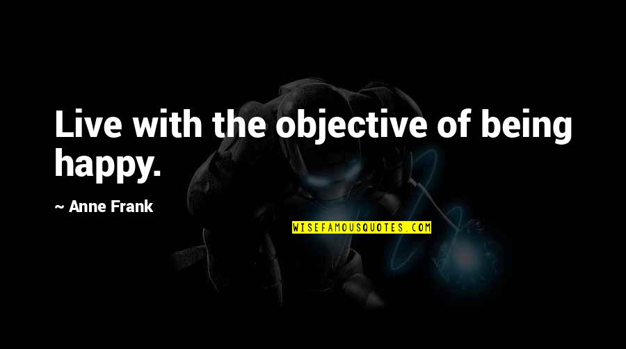 Forssbergs Quotes By Anne Frank: Live with the objective of being happy. Forssbergs Quotes By Anne Frank: Live with the objective of being happy.