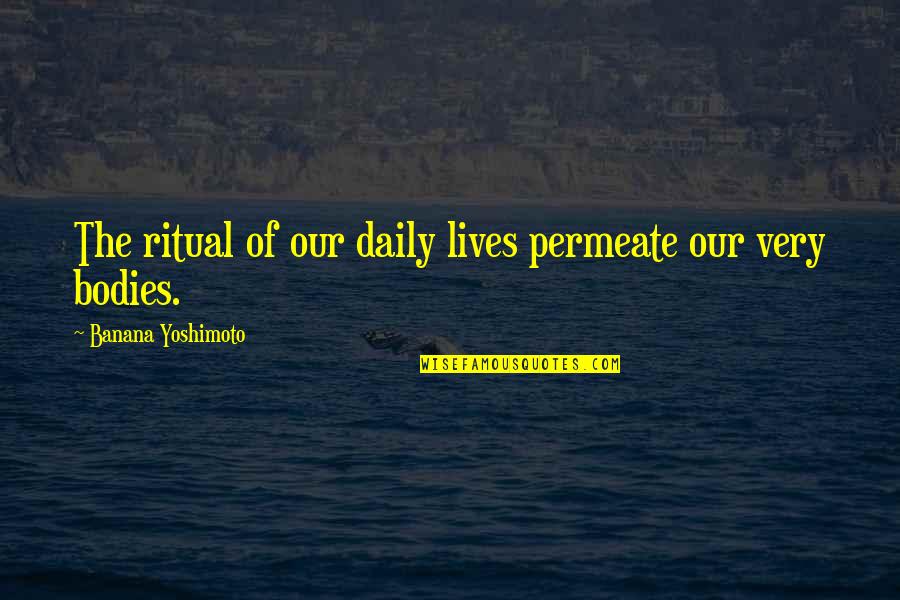 Forstadt Dds Quotes By Banana Yoshimoto: The ritual of our daily lives permeate our Forstadt Dds Quotes By Banana Yoshimoto: The ritual of our daily lives permeate our