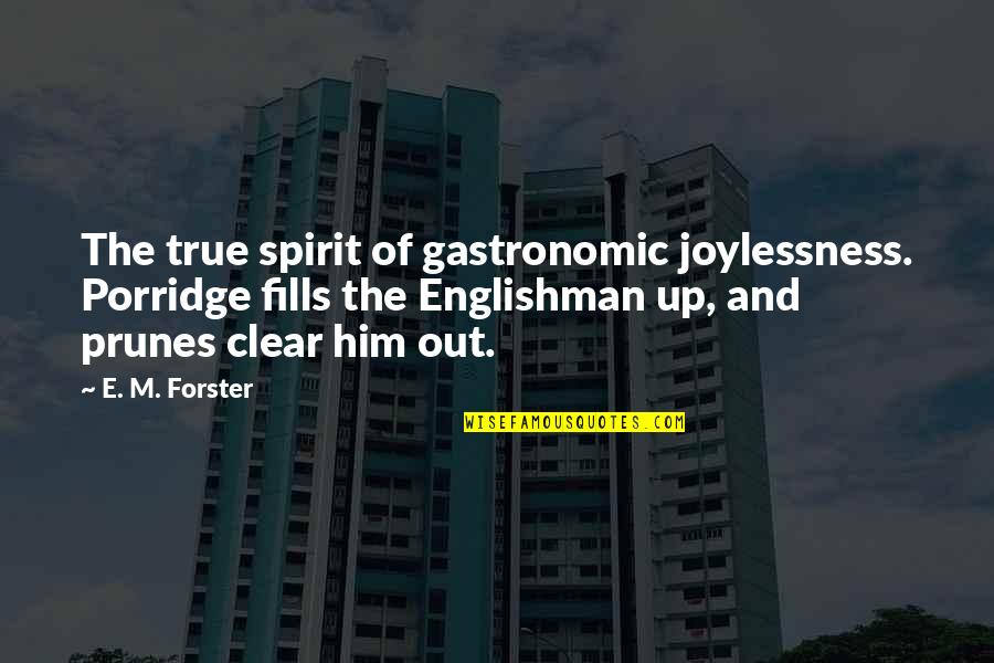 Forster Quotes By E. M. Forster: The true spirit of gastronomic joylessness. Porridge fills