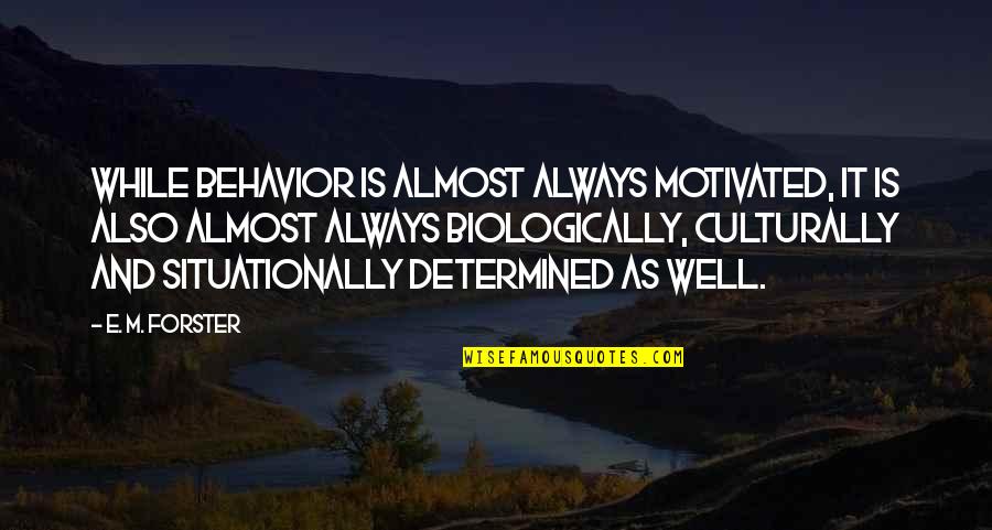 Forster Quotes By E. M. Forster: While behavior is almost always motivated, it is