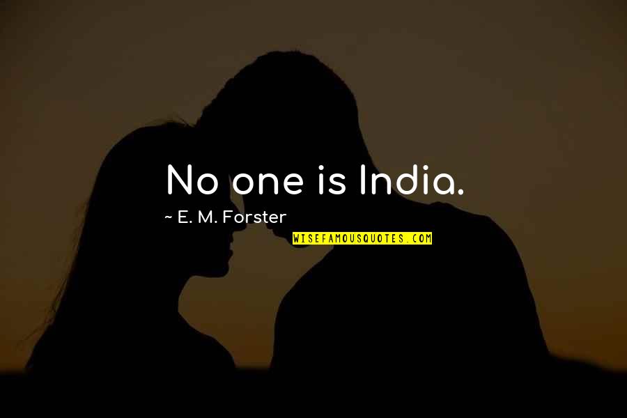 Forster Quotes By E. M. Forster: No one is India.