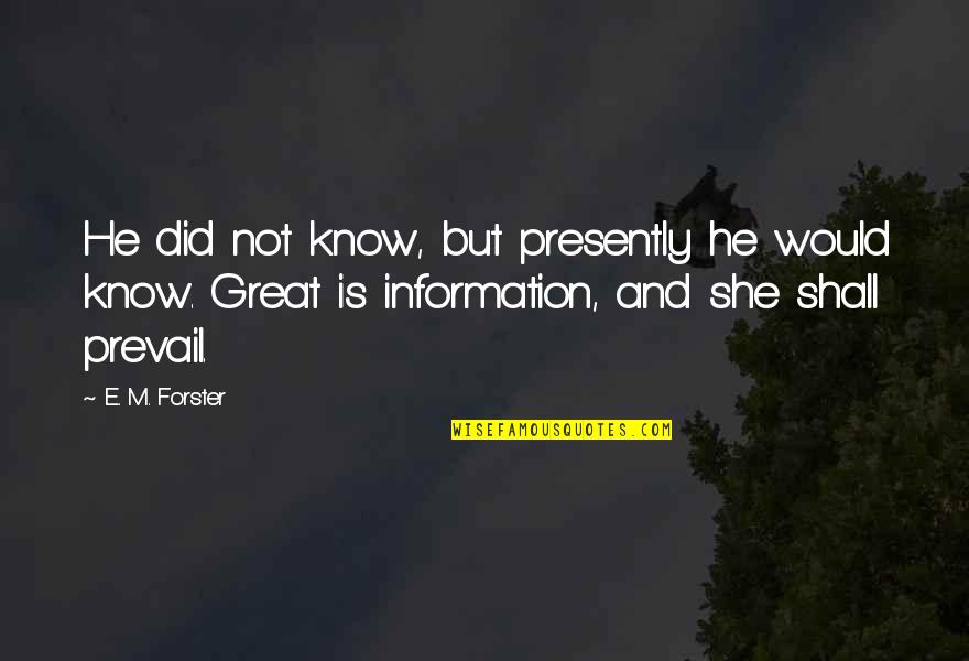 Forster Quotes By E. M. Forster: He did not know, but presently he would