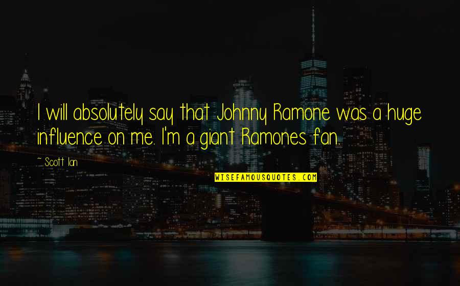 Forsters Consett Quotes By Scott Ian: I will absolutely say that Johnny Ramone was Forsters Consett Quotes By Scott Ian: I will absolutely say that Johnny Ramone was
