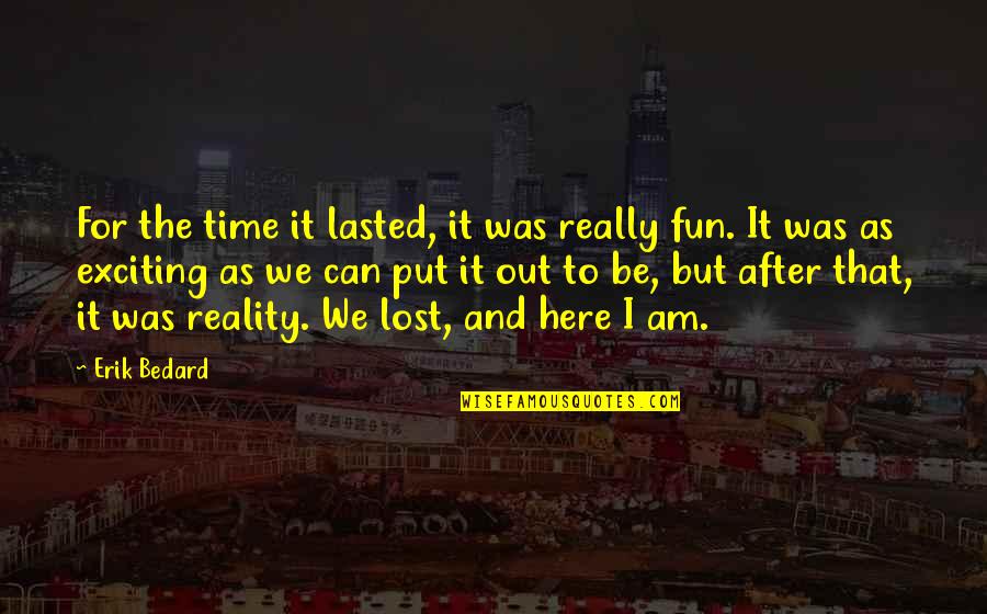 Forsters Llp Quotes By Erik Bedard: For the time it lasted, it was really Forsters Llp Quotes By Erik Bedard: For the time it lasted, it was really
