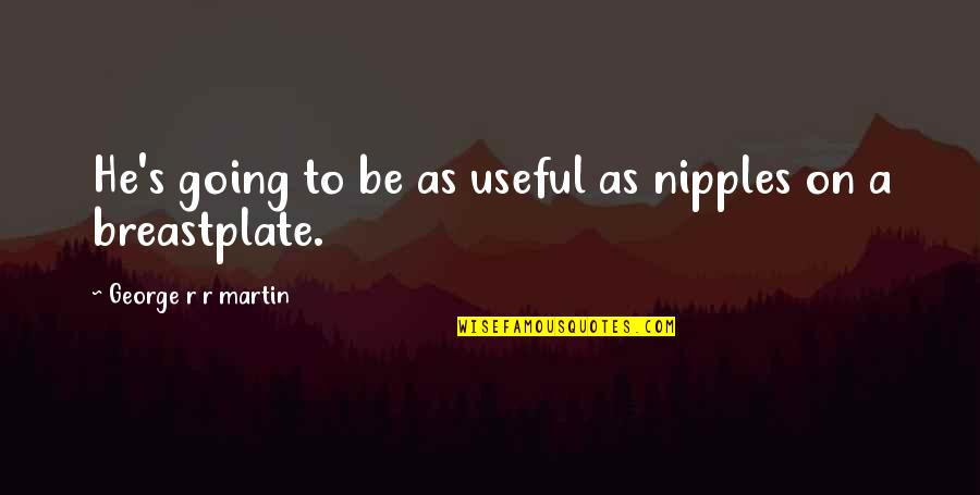 Forsters Llp Quotes By George R R Martin: He's going to be as useful as nipples Forsters Llp Quotes By George R R Martin: He's going to be as useful as nipples