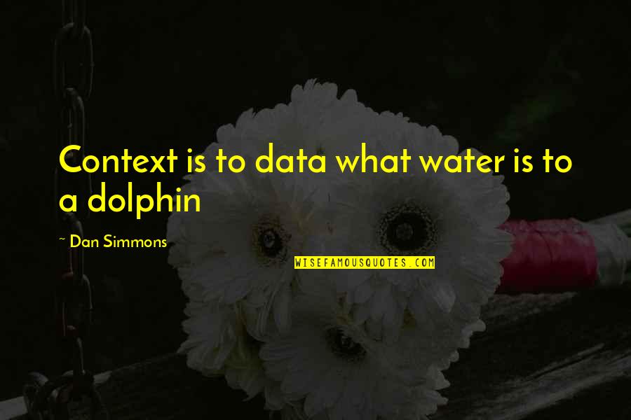 Forsters Vs Common Quotes By Dan Simmons: Context is to data what water is to