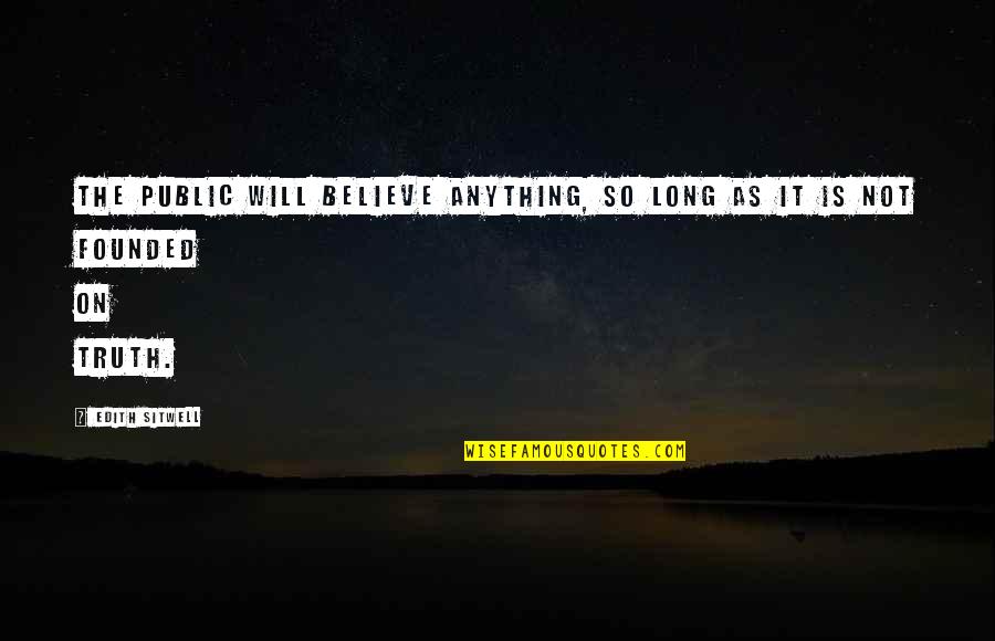 Forstinger Online Quotes By Edith Sitwell: The public will believe anything, so long as