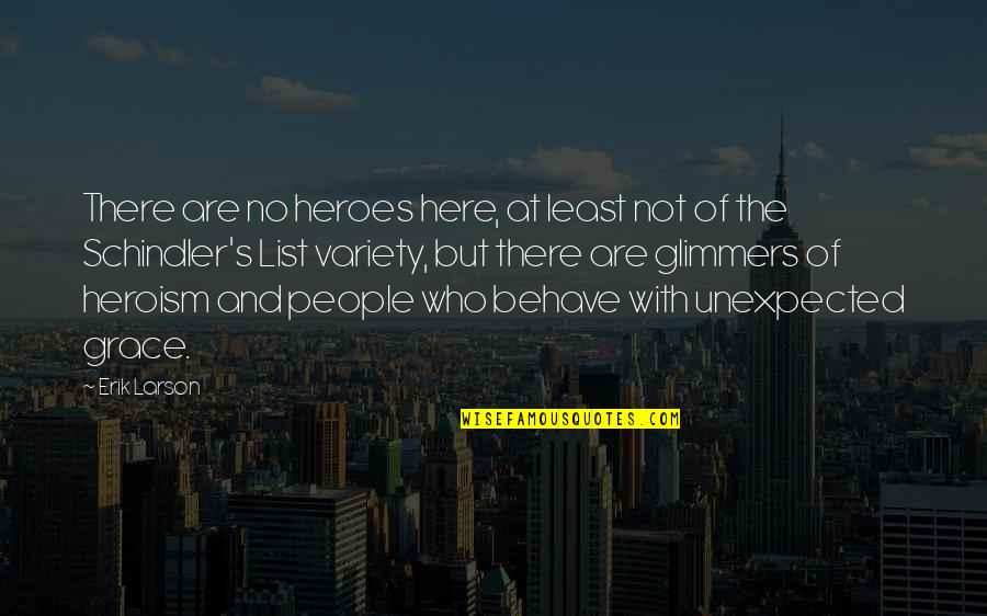 Forstinger Online Quotes By Erik Larson: There are no heroes here, at least not Forstinger Online Quotes By Erik Larson: There are no heroes here, at least not