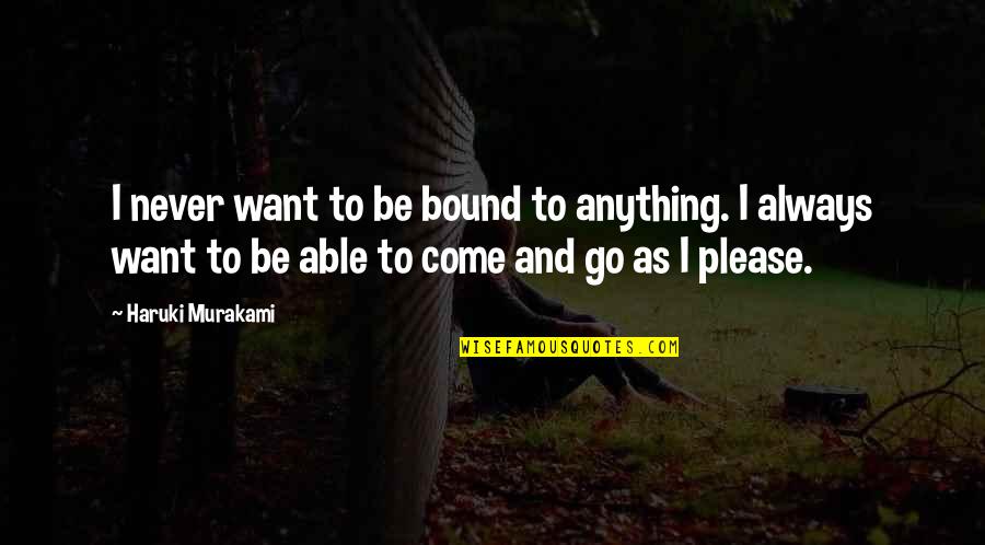 Forstinger Online Quotes By Haruki Murakami: I never want to be bound to anything. Forstinger Online Quotes By Haruki Murakami: I never want to be bound to anything.