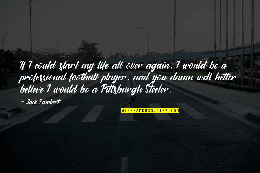 Forstinger Online Quotes By Jack Lambert: If I could start my life all over Forstinger Online Quotes By Jack Lambert: If I could start my life all over