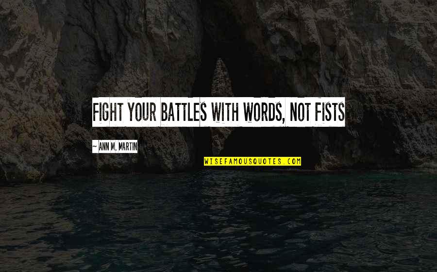 Forstinger Scharding Quotes By Ann M. Martin: Fight your battles with words, not fists Forstinger Scharding Quotes By Ann M. Martin: Fight your battles with words, not fists