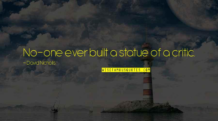 Forstinger Scharding Quotes By David Nicholls: No-one ever built a statue of a critic. Forstinger Scharding Quotes By David Nicholls: No-one ever built a statue of a critic.