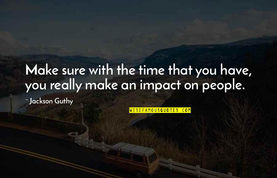 Forstinger Scharding Quotes By Jackson Guthy: Make sure with the time that you have,