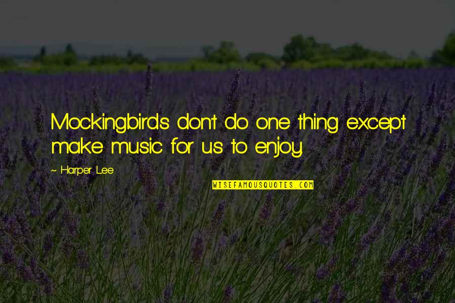 Forsvaret Quotes By Harper Lee: Mockingbirds don't do one thing except make music