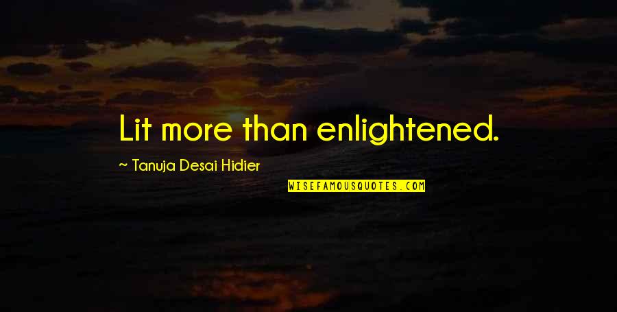 Forsvaret Quotes By Tanuja Desai Hidier: Lit more than enlightened. Forsvaret Quotes By Tanuja Desai Hidier: Lit more than enlightened.