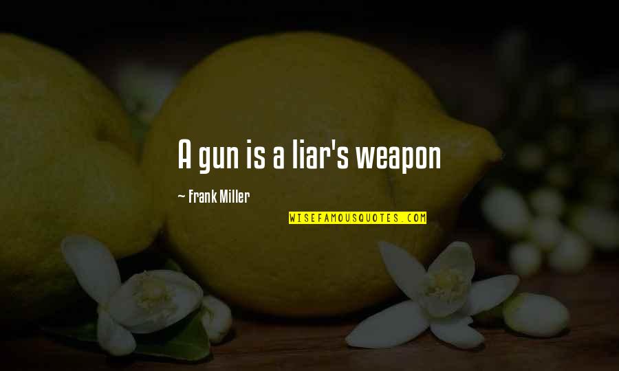 Forsvarets Dag Quotes By Frank Miller: A gun is a liar's weapon Forsvarets Dag Quotes By Frank Miller: A gun is a liar's weapon