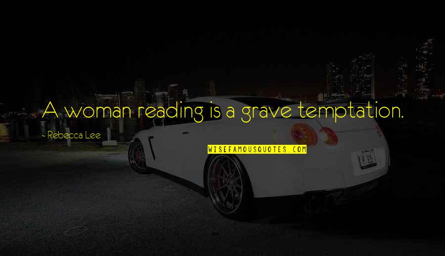 Forsvarets Forum Quotes By Rebecca Lee: A woman reading is a grave temptation. Forsvarets Forum Quotes By Rebecca Lee: A woman reading is a grave temptation.