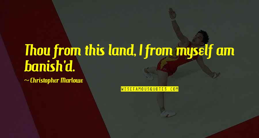 Forswearing Quotes By Christopher Marlowe: Thou from this land, I from myself am