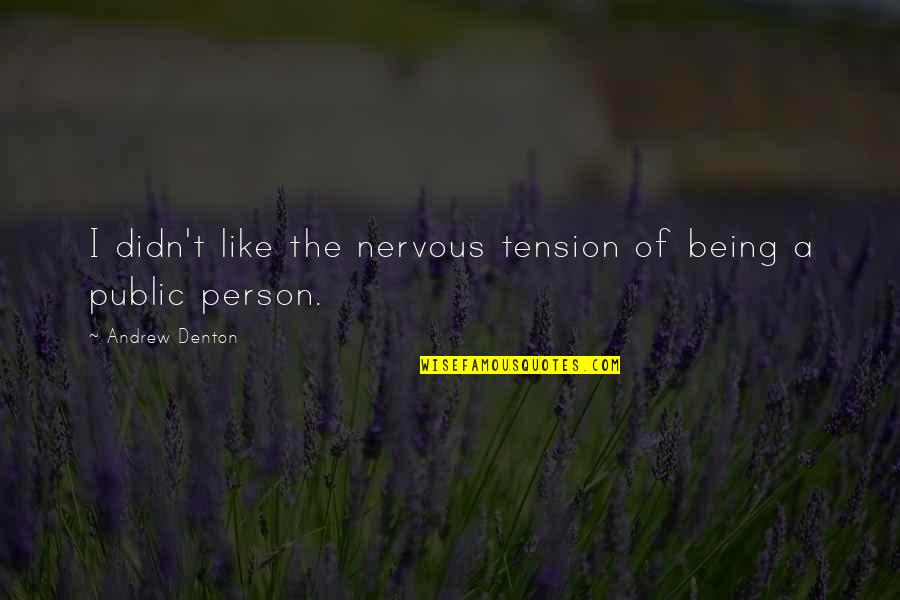 Forsworn Shaman Quotes By Andrew Denton: I didn't like the nervous tension of being Forsworn Shaman Quotes By Andrew Denton: I didn't like the nervous tension of being