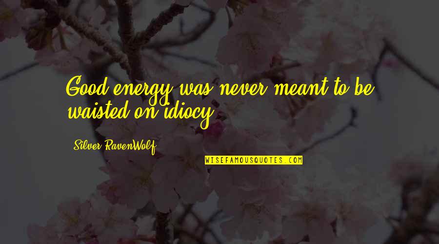 Forsyte Family Tree Quotes By Silver RavenWolf: Good energy was never meant to be waisted