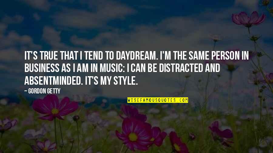 Forsyte's Quotes By Gordon Getty: It's true that I tend to daydream. I'm