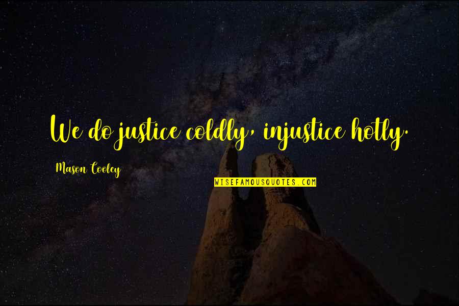 Forsyte's Quotes By Mason Cooley: We do justice coldly, injustice hotly.