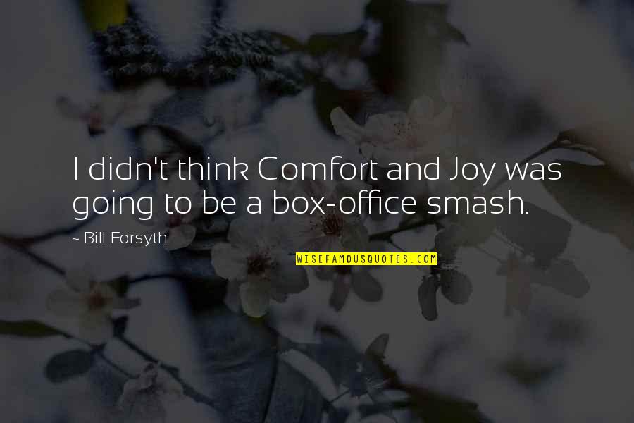 Forsyth Quotes By Bill Forsyth: I didn't think Comfort and Joy was going