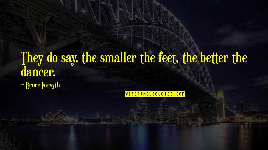 Forsyth Quotes By Bruce Forsyth: They do say, the smaller the feet, the