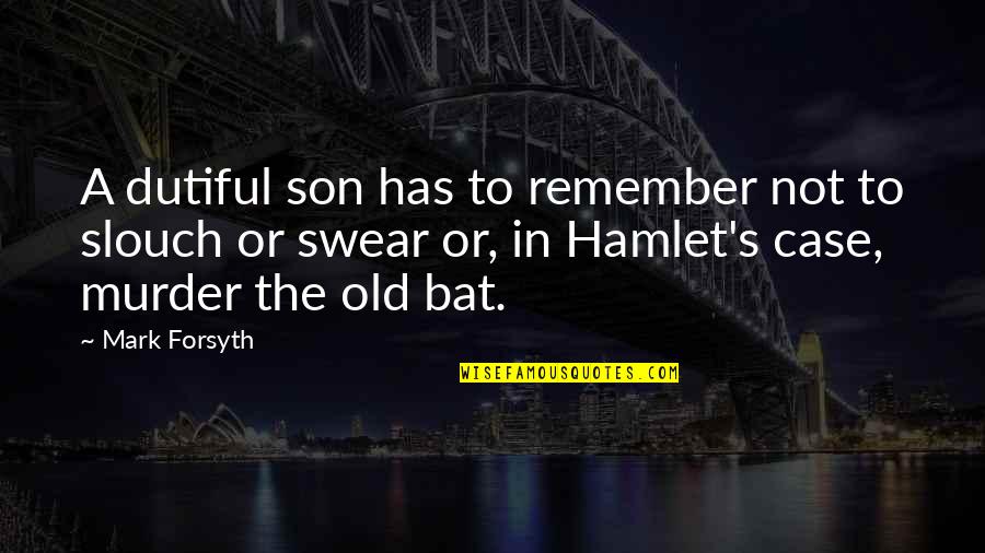 Forsyth Quotes By Mark Forsyth: A dutiful son has to remember not to