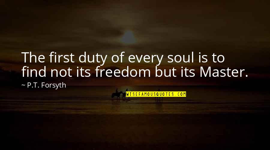 Forsyth Quotes By P.T. Forsyth: The first duty of every soul is to