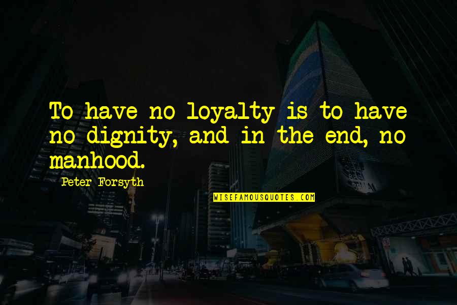 Forsyth Quotes By Peter Forsyth: To have no loyalty is to have no