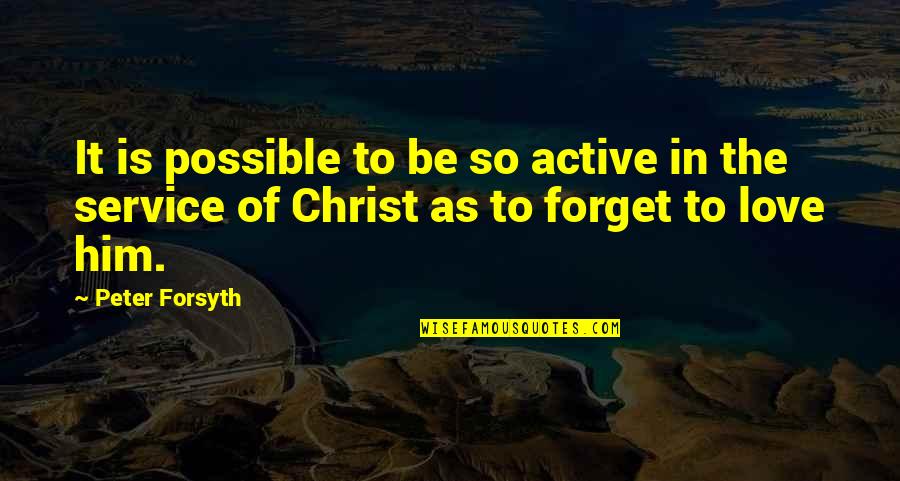 Forsyth Quotes By Peter Forsyth: It is possible to be so active in