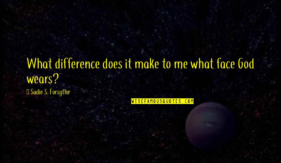 Forsythe Quotes By Sadie S. Forsythe: What difference does it make to me what Forsythe Quotes By Sadie S. Forsythe: What difference does it make to me what