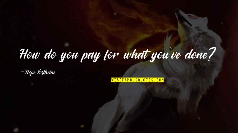 Forsyths 1980 Quotes By Hope Estheim: How do you pay for what you've done? Forsyths 1980 Quotes By Hope Estheim: How do you pay for what you've done?