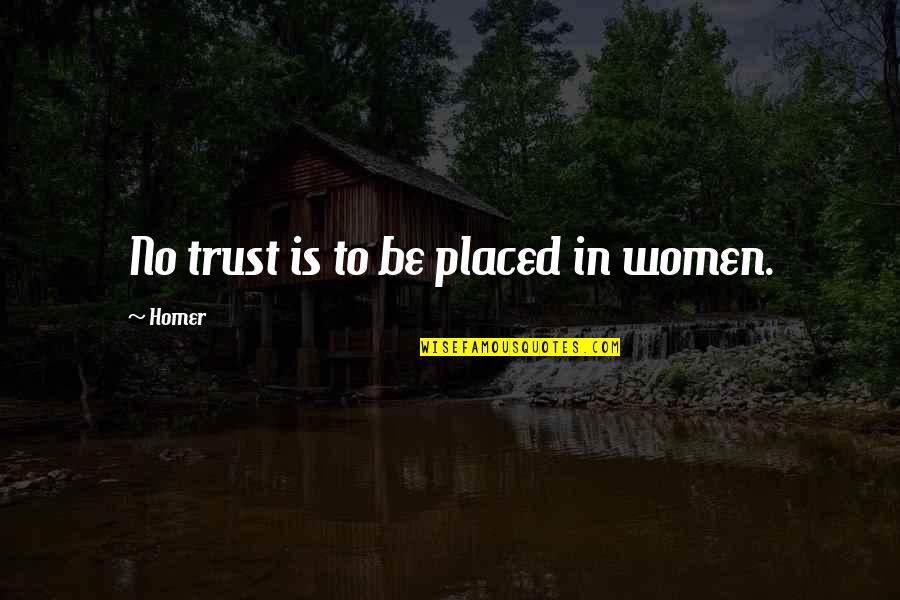 Forsyths Lytham Quotes By Homer: No trust is to be placed in women.