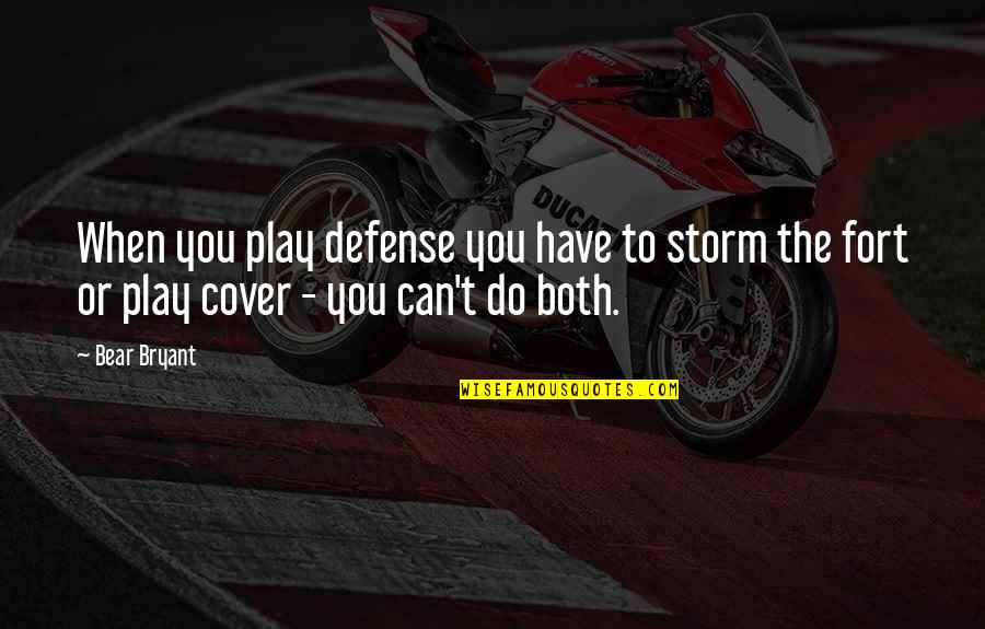 Fort Quotes By Bear Bryant: When you play defense you have to storm