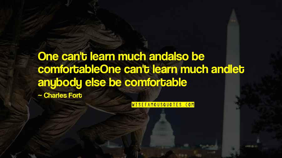 Fort Quotes By Charles Fort: One can't learn much andalso be comfortableOne can't