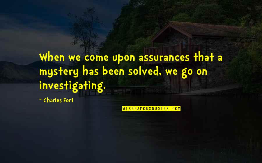 Fort Quotes By Charles Fort: When we come upon assurances that a mystery