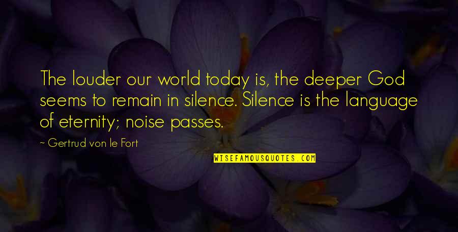 Fort Quotes By Gertrud Von Le Fort: The louder our world today is, the deeper