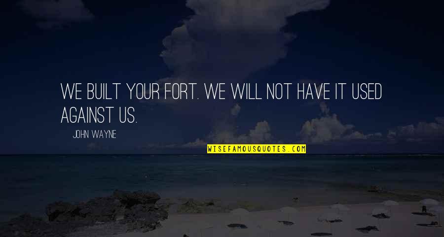 Fort Quotes By John Wayne: We built your fort. We will not have
