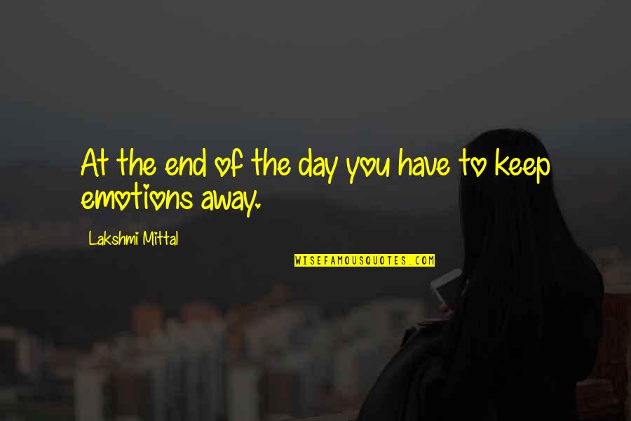 Fort Sumter Quotes By Lakshmi Mittal: At the end of the day you have Fort Sumter Quotes By Lakshmi Mittal: At the end of the day you have