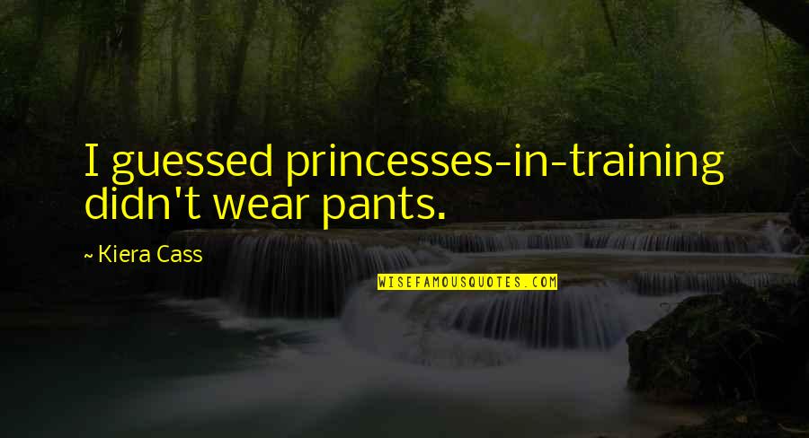 Fort Worth Quotes By Kiera Cass: I guessed princesses-in-training didn't wear pants.