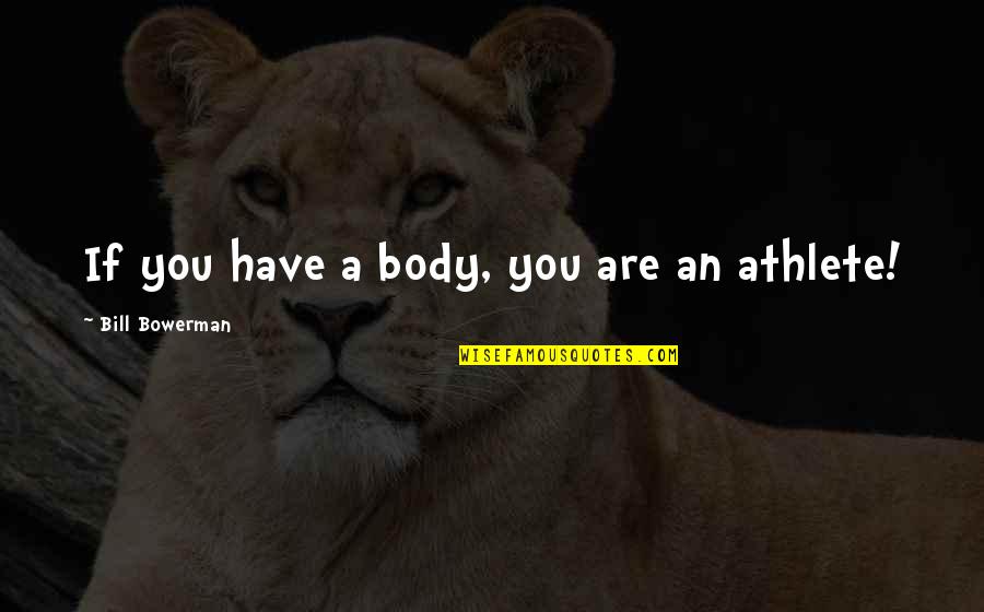 Fortaleceme Quotes By Bill Bowerman: If you have a body, you are an Fortaleceme Quotes By Bill Bowerman: If you have a body, you are an
